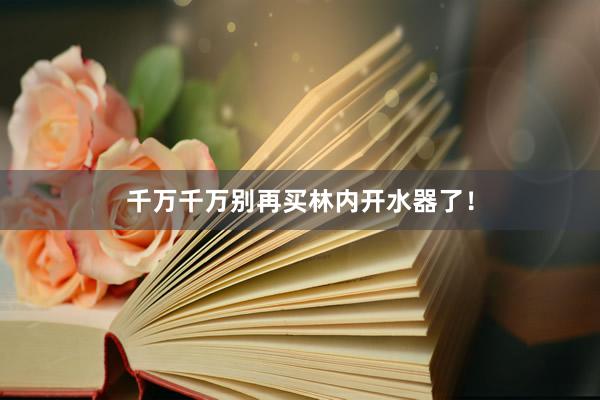千万千万别再买林内开水器了！