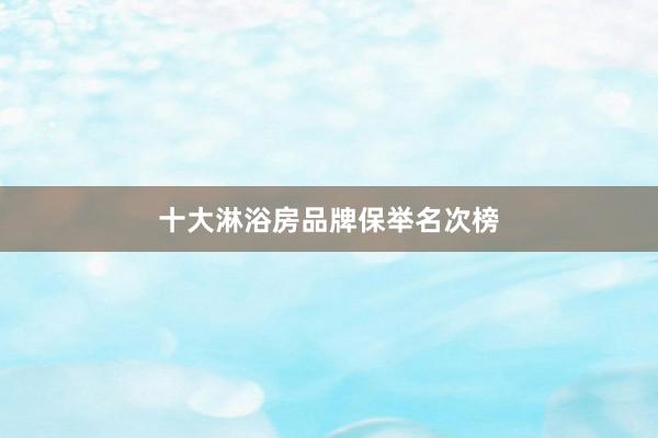 十大淋浴房品牌保举名次榜