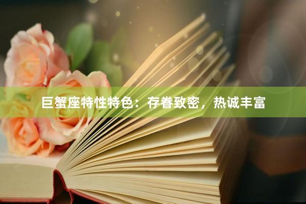 巨蟹座特性特色：存眷致密，热诚丰富